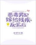 恶毒男配嫁给残疾反派后 吃饱就困